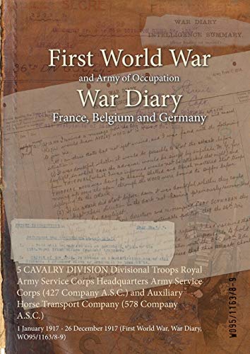 5 CAVALRY DIVISION Divisional Troops Royal Army Service Corps Headquarters Army Service Corps (427 Company A.S.C.) and Auxiliary Horse Transport ... (First World War, War Diary, WO95/1163/8-9)