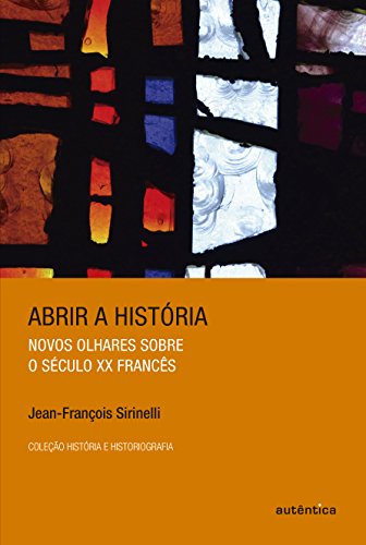 Abrir a história: Novos olhares sobre o século XX francês (Portuguese Edition)
