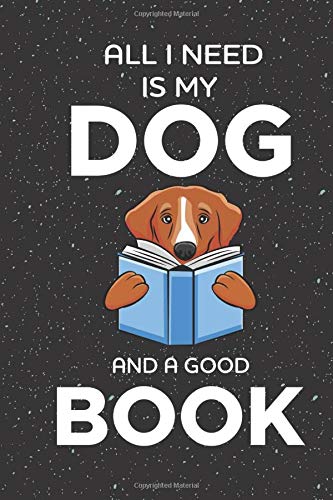 All I Need Is My Dog and A Good book: Funny Dog and book lover gifts for Christmas Lined notebook or journal to write in