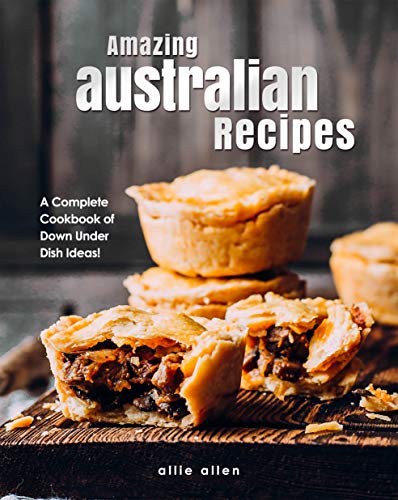 Amazing Australian Recipes: A Complete Cookbook of Down Under Dish Ideas! (English Edition)