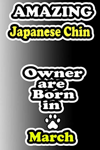Amazing Japanese Chin owner are born in March: Lined Journal Gifts For Japanese Chin Lovers | Japanese Chin dog gifts | Japanese Chin Notebook | Perfect gift For Birthday & Christmas & Thanksgiving