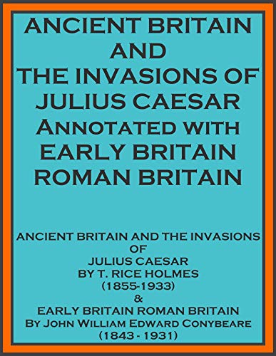ANCIENT BRITAIN AND THE INVASIONS OF JULIUS CAESAR Annotated with EARLY BRITAIN ROMAN BRITAIN (English Edition)