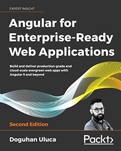 Angular for Enterprise-Ready Web Applications: Build and deliver production-grade and cloud-scale evergreen web apps with Angular 9 and beyond, 2nd Edition (English Edition)