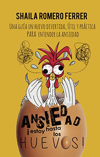 ANSIEDAD ¡ESTOY HASTA LOS HUEVOS!: UNA GUÍA UN HUEVO DIVERTIDA, ÚTIL Y PRÁCTICA PARA ENTENDER LA ANSIEDAD