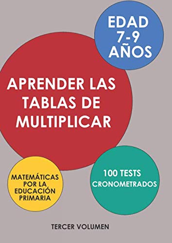 Aprender las Tablas de Multiplicar - Matemáticas por la Educación Primaria - Edad 7-9 Años - 100 Tests Cronometrados: Tercer Volumen