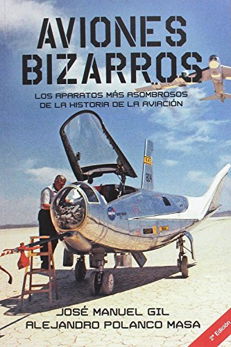 Aviones Bizarros SEGUNDA EDICIÓN: Los aparatos más asombrosos de la historia de la aviación