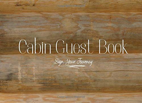 Cabin Guest Book Sign Your Journey: Cabin Guest Book Sign Your Journey (100 Pages) Log Cabin Cover: Rustic Cottage/Cabin Guest Book: Vacation Rentals, ... Home, Beach House, record lasting memories
