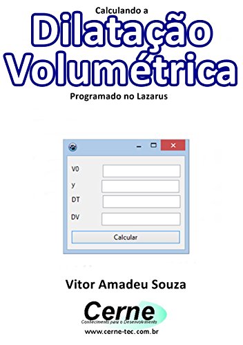 Calculando a Dilatação Volumétrica Programado no Lazarus (Portuguese Edition)