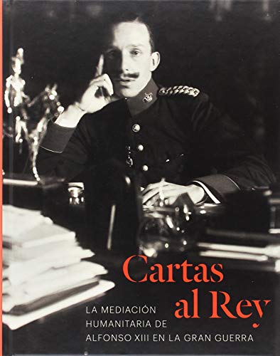 Cartas al Rey. La mediación humanitaria de Alfonso XIII en la Gran Guerra