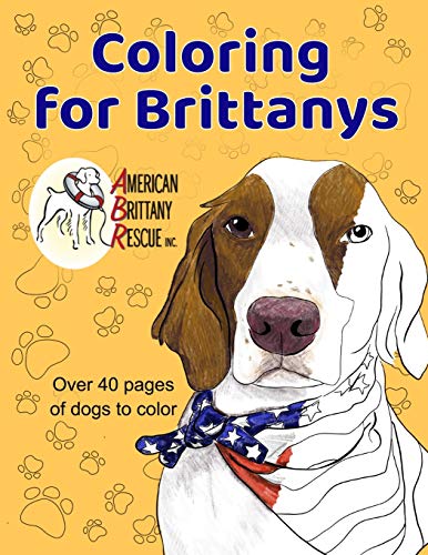 Coloring for Brittanys: American Brittany Rescue, Inc. Coloring Book With Over 40 Dogs to Color