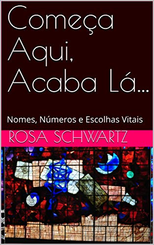 Começa Aqui, Acaba Lá...: Nomes, Números e Escolhas Vitais (Portuguese Edition)