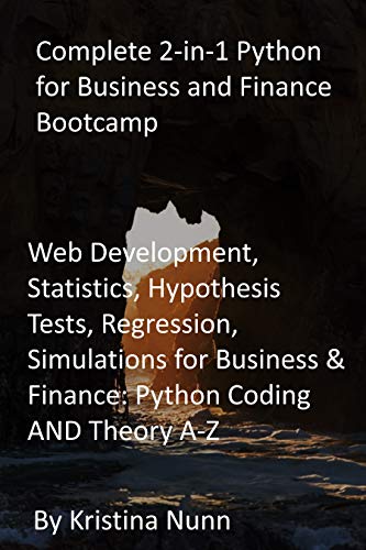Complete 2-in-1 Python for Business and Finance Bootcamp: Web Development, Statistics, Hypothesis Tests, Regression, Simulations for Business & Finance: Python Coding AND Theory A-Z (English Edition)