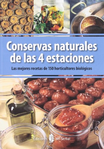 Conservas naturales de las 4 estaciones: Las mejores recetas de 150 horticultores biológicos (El arte de vivir) Conservas naturales de las 4 estaciones: Las mejores recetas de 150 horticultores biológicos (El arte de vivir)
