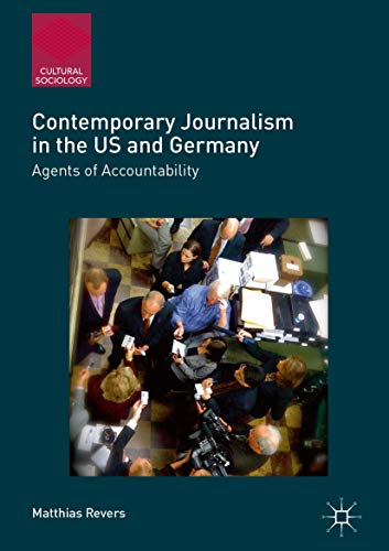 Contemporary Journalism in the US and Germany: Agents of Accountability (Cultural Sociology)