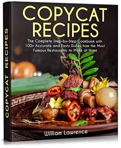 Copycat Recipes: The Complete Step-by-Step Cookbook with 100+ Accurate and Tasty Dishes from the Most Famous Restaurants to Make at Home. Olive Garden, ... KFC, McDonald’s and more (English Edition)