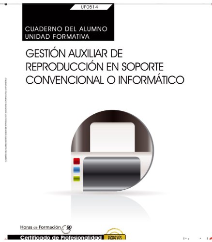 Cuaderno del alumno. Gestión auxiliar de reproducción en soporte convencional o informático (UF0514: Transversal). Certificados de profesionalidad Cuaderno del alumno. Gestión auxiliar de reproducción en soporte convencional o informático (UF0514: Transversal). Certificados de profesionalidad