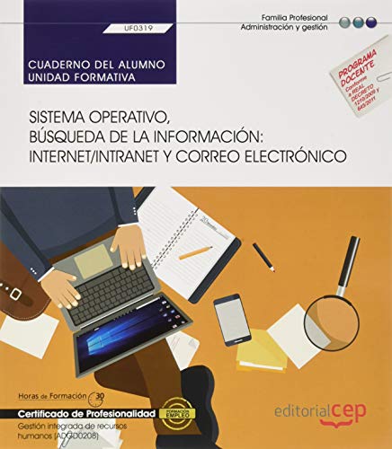 Cuaderno del alumno. Sistema operativo, búsqueda de la información: Internet/Intranet y correo electrónico (Transversal: UF0319). Gestión integrada de ... (ADGD0208). Certificados de profesionalidad