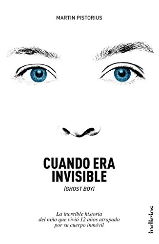 Cuando era invisible: La increíble historia del niño que vivió 12 años atrapado por su cuerpo inmóvil (Indicios no ficción)