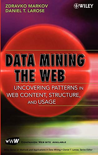 Data-Mining the Web: Uncovering Patterns in Web Content, Structure, and Usage