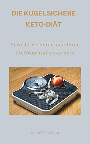 Die kugelsichere Keto-Diät: Gewicht verlieren und Ihren Stoffwechsel umbuchen (German Edition)