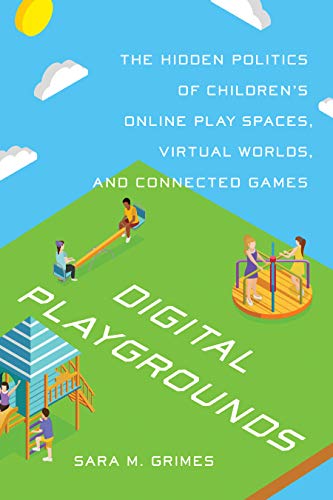 Digital Playgrounds: The Hidden Politics of Children's Online Play Spaces, Virtual Worlds, and Connected Games (Digital Futures)