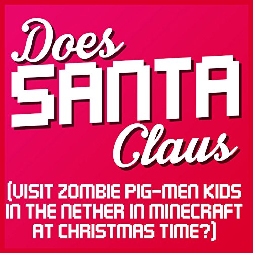 Does Santa Claus (Visit Zombie Pig-Men Kids in the Nether in Minecraft at Christmas Time?) [Explicit]