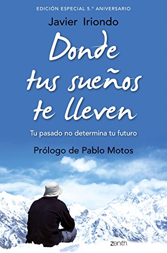Donde tus sueños te lleven. Edición especial 5.º aniversario: Tu pasado no determina tu futuro. Prólogo de Pablo Motos Donde tus sueños te lleven. Edición especial 5.º aniversario: Tu pasado no determina tu futuro. Prólogo de Pablo Motos