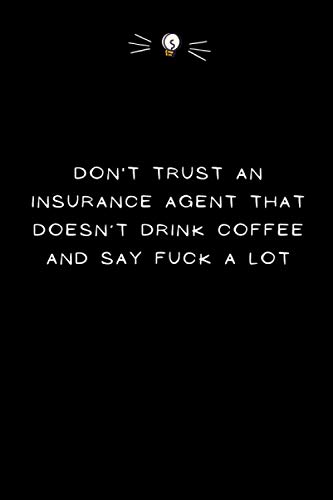 Don't trust an Insurance Agent that doesn’t drink coffee and say fuck a lot: Funny gift for Insurance Agent \ Gag Gifts for Office Workers - ... \ Lined Notebook - 6'' x 9'' - 110 Pages