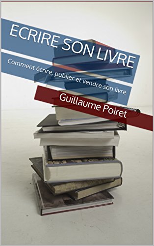 Ecrire son livre: Comment écrire, publier et vendre son livre (French Edition)