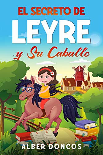 El secreto de Leyre y su caballo: Cuento infantil de buenas noches, historia para educar en valores a niños y niñas que quieren ser felices