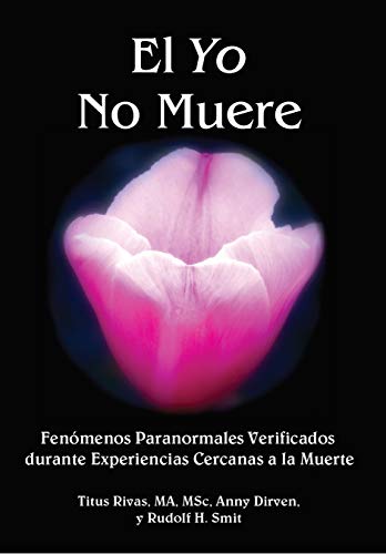 El Yo No Muere: Fenómenos Paranormales Verificados durante Experiencias Cercanas a la Muerte El Yo No Muere: Fenómenos Paranormales Verificados durante Experiencias Cercanas a la Muerte