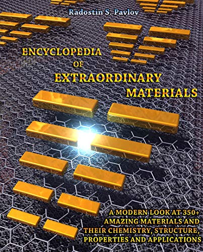 Encyclopedia of Extraordinary Materials: A Modern Look at 350+ Amazing Materials and Their Chemistry, Structure, Properties and Applications (English Edition)