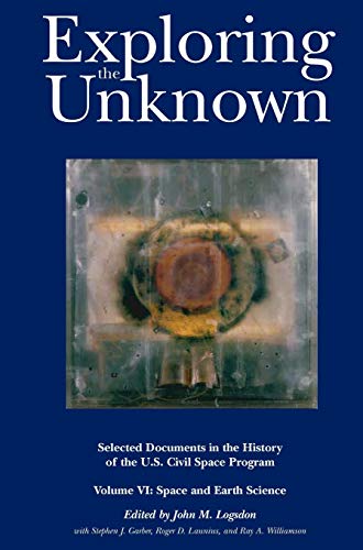 Exploring the Unknown: Selected Documents in the History of the U.S. Civil Space Program, Volume VI: Space and Earth Science (NASA History Series SP-2004-4407)