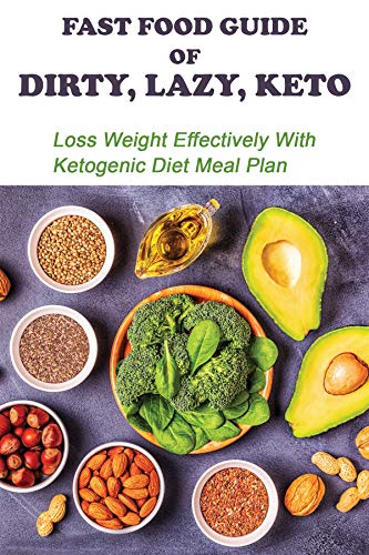 Fast Food Guide Of DIRTY, LAZY, KETO: Loss Weight Effectively With Ketogenic Diet Meal Plan: Recipe Book (English Edition)