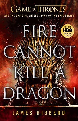 Fire Cannot Kill a Dragon: Game of Thrones and the Official Untold Story of an Epic Series (Games of Thrones) (English Edition)