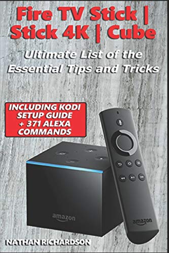 Fire TV Stick|Stick 4K|Cube - Ultimate List of the Essential Tips and Tricks (Including Kodi Setup Guide + 371 Alexa Commands)