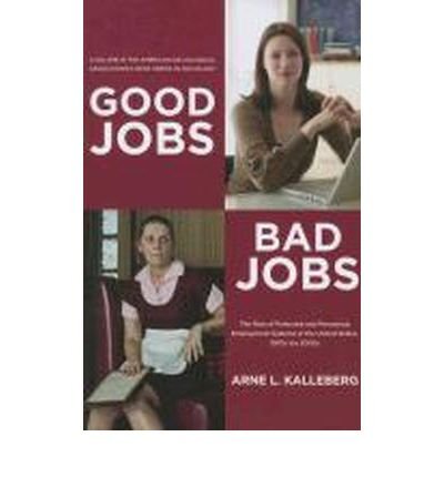 [( Good Jobs, Bad Jobs: The Rise of Polarized and Precarious Employment Systems in the United States, 1970s to 2000s * * )] [by: Send Arne L Kalleberg] [Jan-2013]