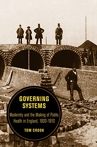 Governing Systems: Modernity and the Making of Public Health in England, 1830–1910: 11 (Berkeley Series in British Studies)
