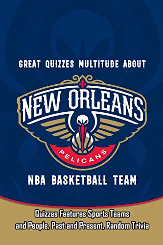 Great Quizzes Multitude about New Orleans Pelicans NBA Basketball Team: Quizzes Features Sports Teams and People, Past and Present, Random Trivia: Quizzes Question and Fun Facts of Sport