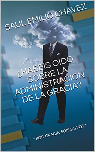 ¿HABEIS OIDO SOBRE LA ADMINISTRACION DE LA GRACIA?: " POR GRACIA SOIS SALVOS " ¿HABEIS OIDO SOBRE LA ADMINISTRACION DE LA GRACIA?: " POR GRACIA SOIS SALVOS "