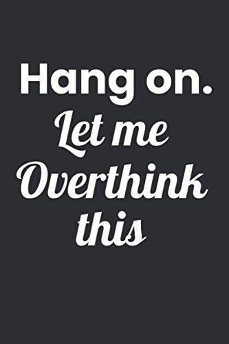 Hang on. Let me Overthink this: 6" x 9" Journal for writing down daily habits, Diary, Notebook (Thinking Points)