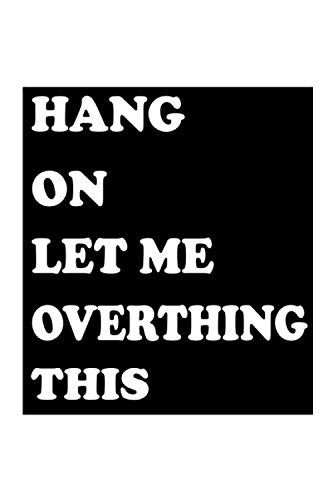 Hang On Let Me Overthink This: positive Lined Notebook 6X9 120 Pages Birthday funny Gift Gag Journals Coworker Gag Gift Funny Office Notebook