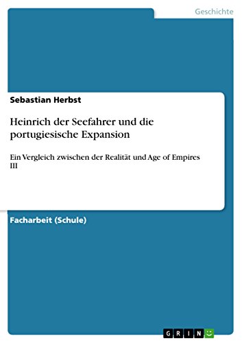 Heinrich der Seefahrer und die portugiesische Expansion: Ein Vergleich zwischen der Realität und Age of Empires III (German Edition)