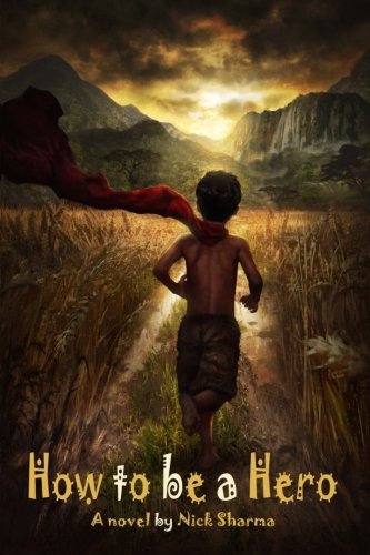 How to be a Hero: A Novel by Nick Sharma