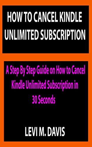 HOW TO CANCEL KINDLE UNLIMITED SUBSCRIPTION: A Step By Step Guide on How to Cancel Kindle Unlimited Subscription in 30 Seconds (English Edition)