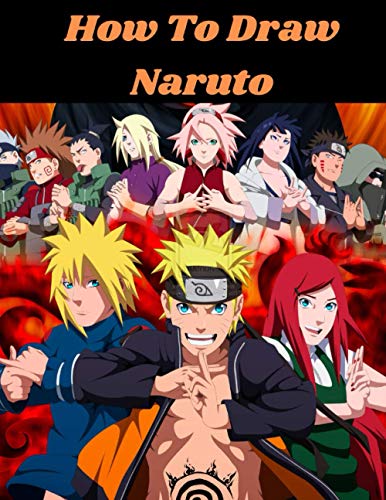 How To Draw Naruto: Step by step beginner's guide to creating anime learn to draw and design characters everything you need to start drawing right away ... art for beginners how to draw books for kids