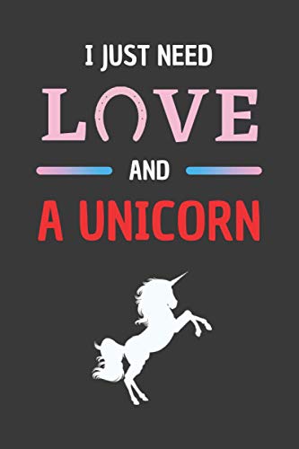 I JUST NEED LOVE AND A UNICORN: BLANK LINED NOTEBOOK FOR UNICORN LOVERS. PERSONAL DIARY, JOURNAL, NOTEPAD OR PLANNER. PERFECT GIFT FOR ANY OCCASION.
