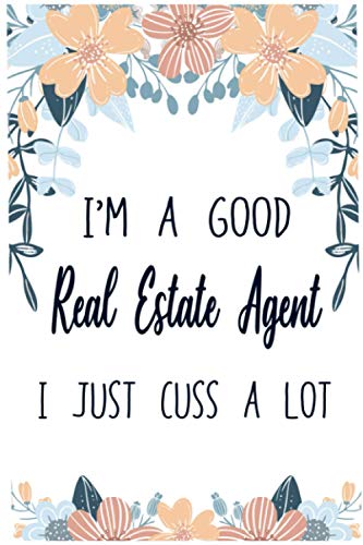 I'm A Good Real Estate Agent I Just Cuss A Lot: Blank Lined Notebook/Journal, 6x9 inch format, funny saying notebook for co-worker ,funny humor professional business notebook, for women and men .