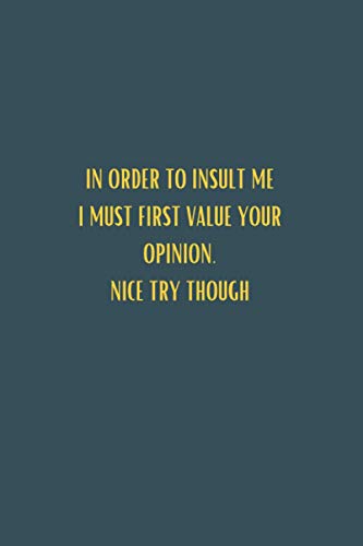 IN ORDER TO INSULT ME I MUST FIRST VALUE YOUR OPINION. NICE TRY THOUGH - 6x9 lined notebook journal: Black lined JOurnal gift for men women colleague ... filter, A perfect Christmas or Birthday gift
