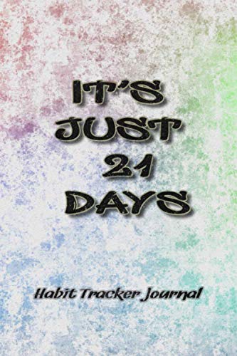 It's Just 21 Days-Habit Tracker Journal: Easy Habit Tracker To Build New Habit And Change Your Life